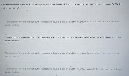A hydrogen nucleus, which has a charge + e , is