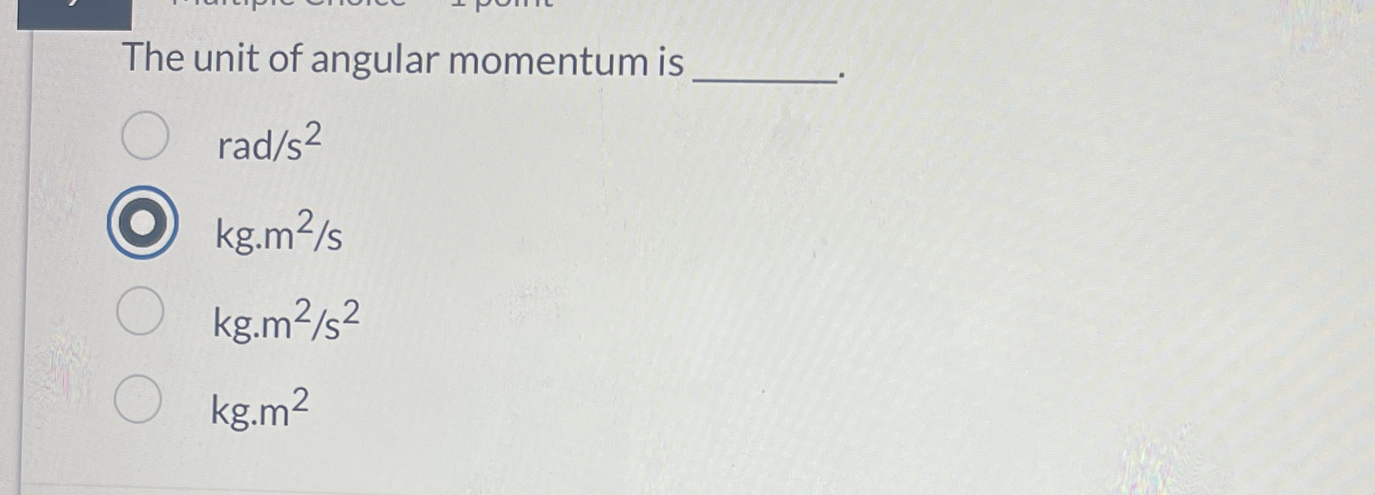 The unit of angular momentum is r a d s 2 k g * m