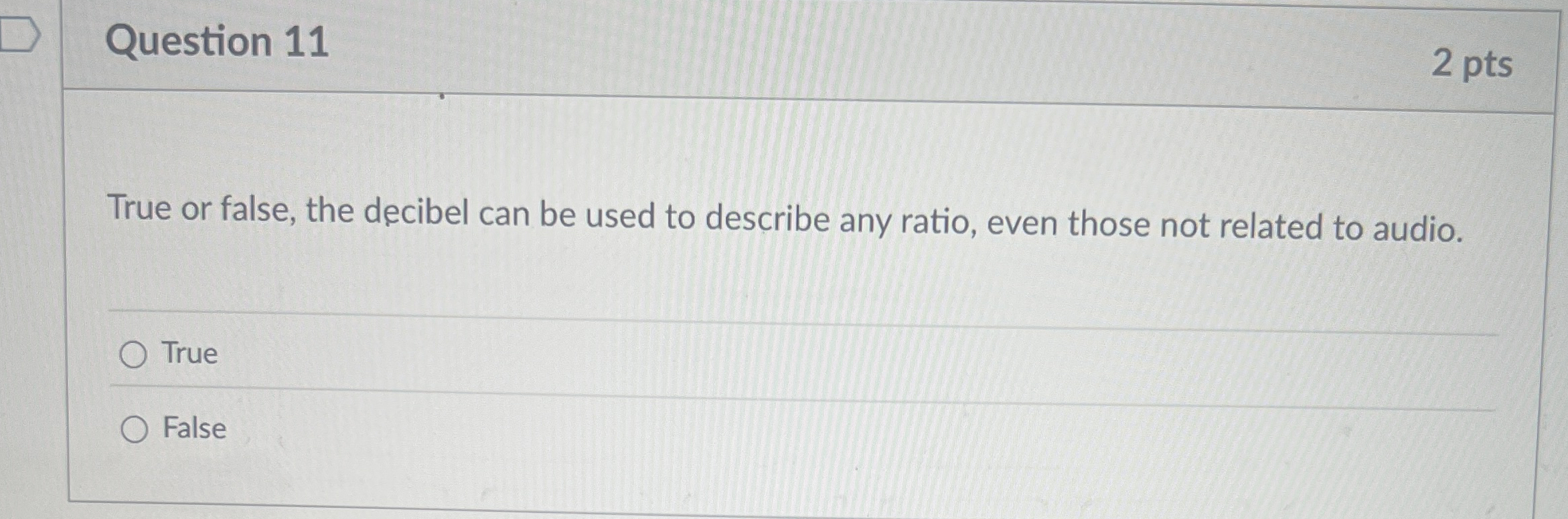 Question 1 1 2 pts True or false, the decibel can