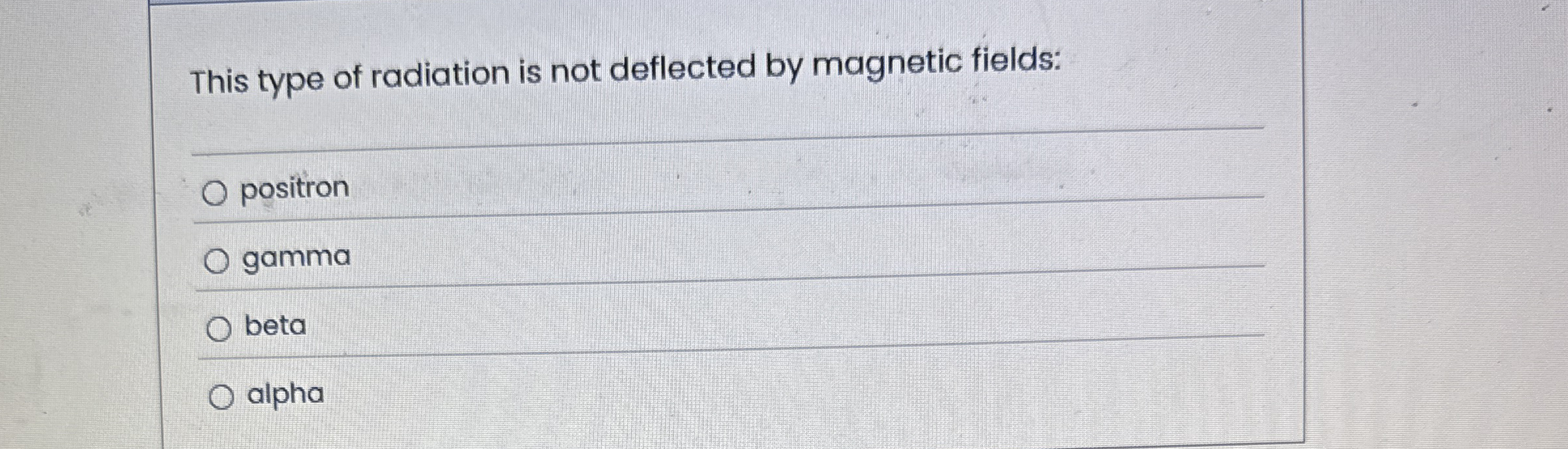 This type of radiation is not deflected by