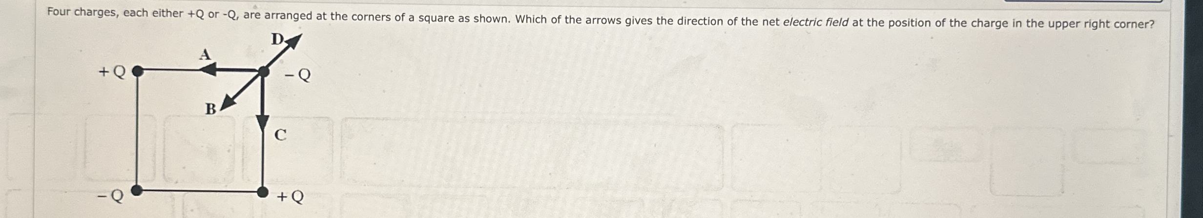 Four charges, each either + Q or - Q , are
