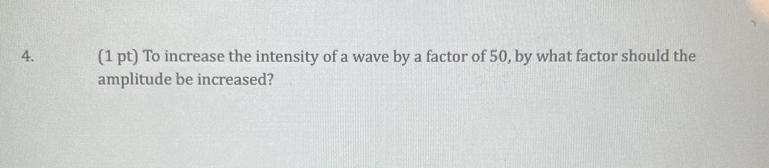 ( 1 pt ) To increase the intensity of a wave by a