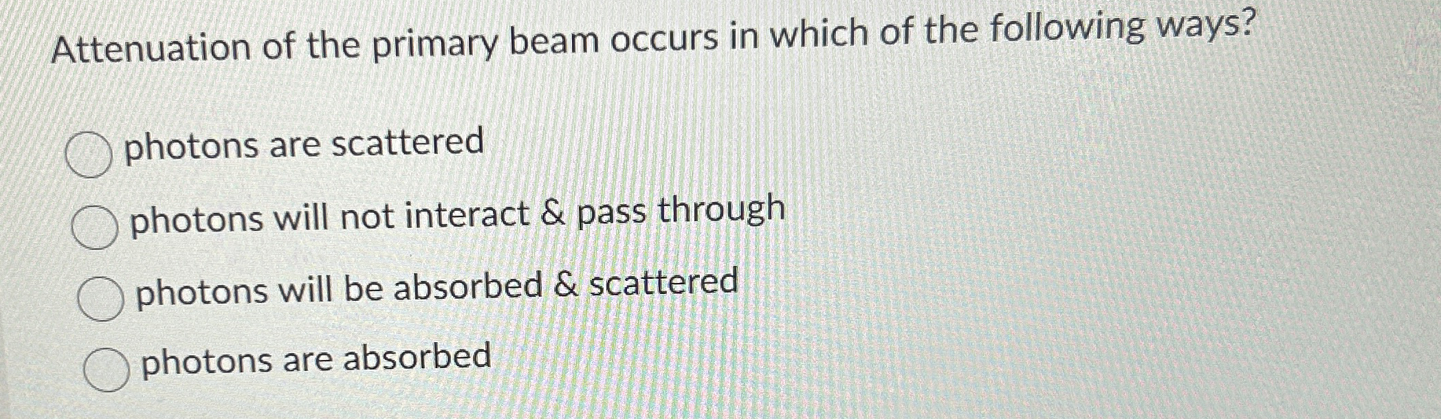 Attenuation of the primary beam occurs in which