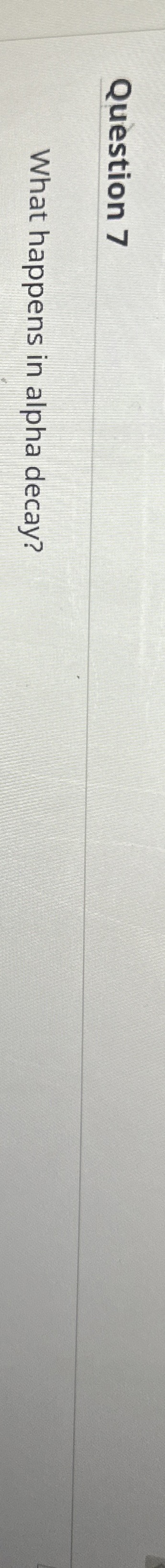 Question 7 What happens in alpha decay?