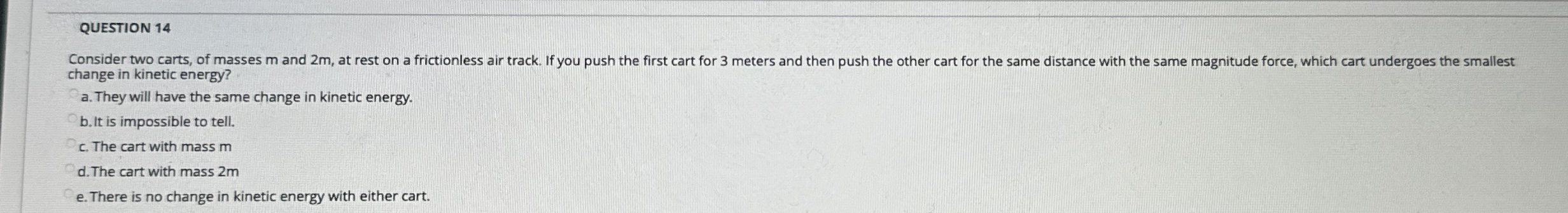 QUESTION 1 4 change in kinetic energy? a . They