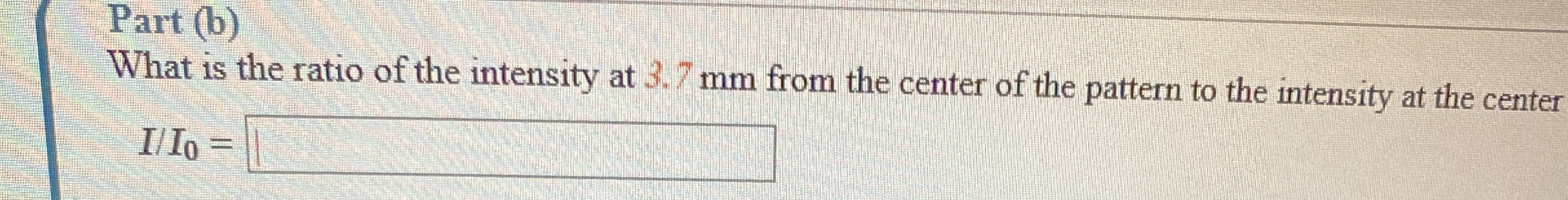 Part ( b ) What is the ratio of the intensity at