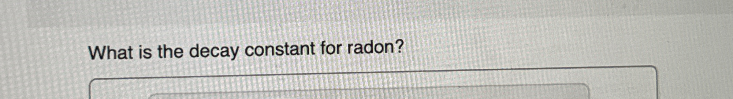 What is the decay constant for radon?