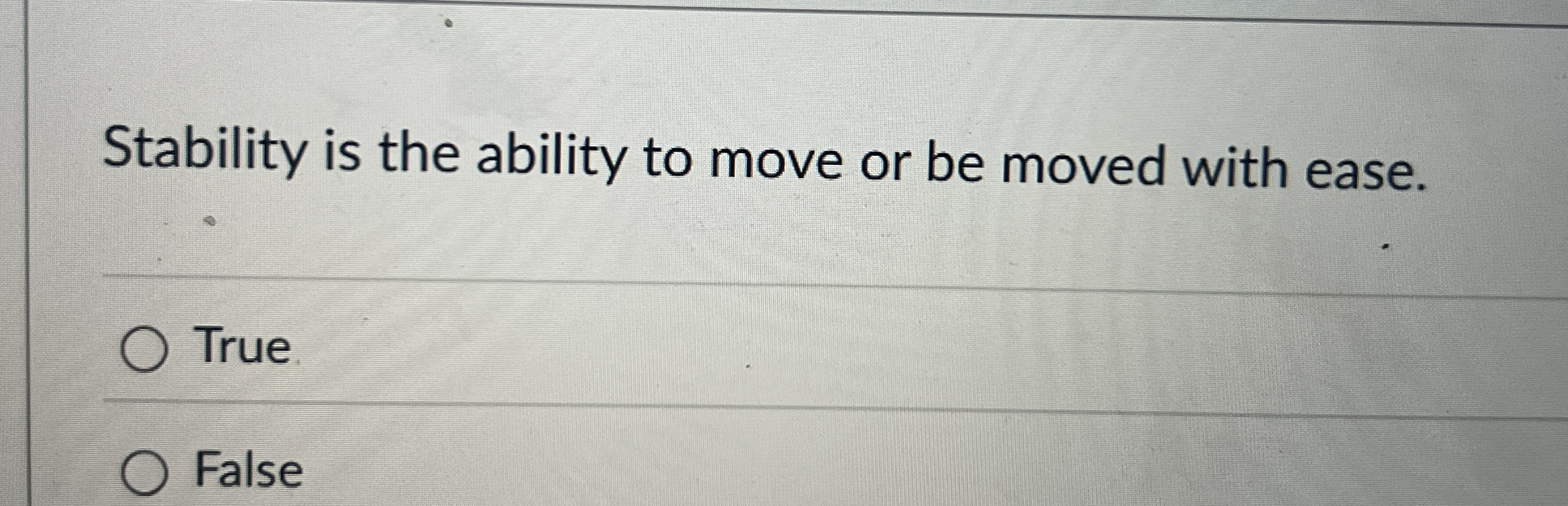 Stability is the ability to move or be moved with