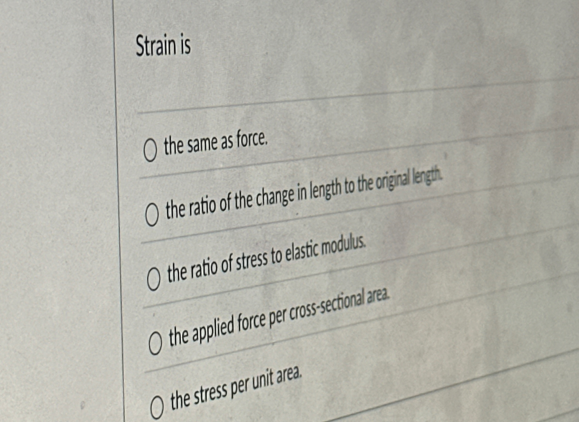 Strain is the same a force. 0 the ratio of the