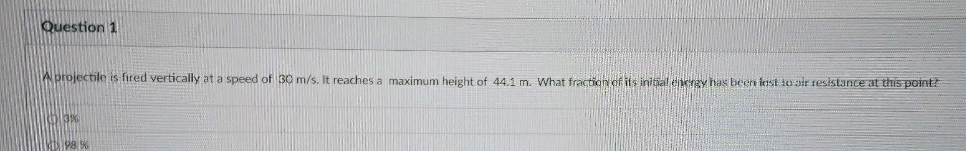 Question 1 A projectile is fired vertically at a