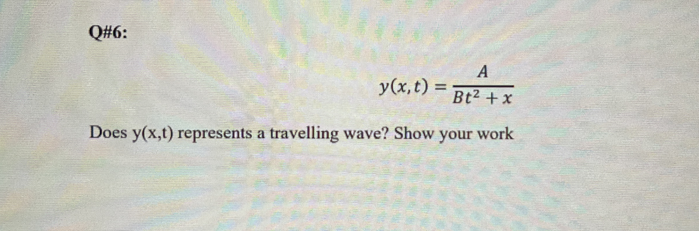 Q# 6 : y ( x , t ) = A B t 2 + x Does y ( x , t )