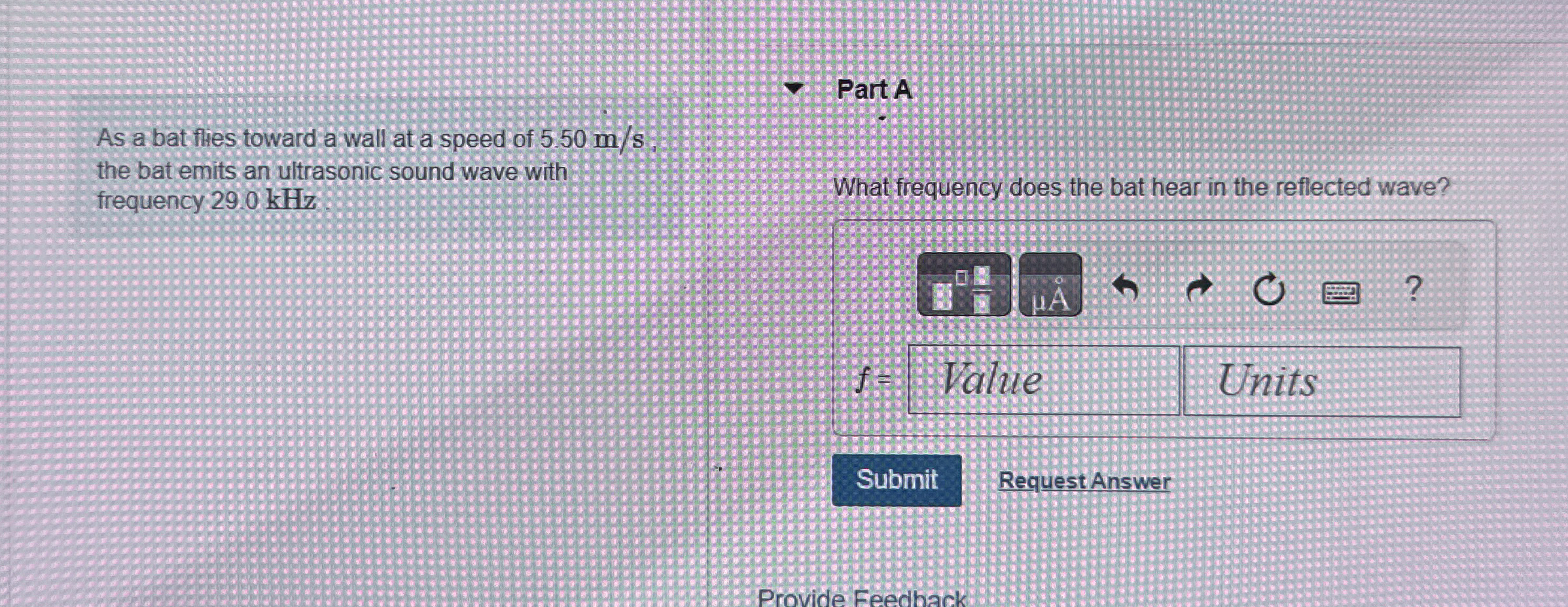 As a bat flies toward a wall at a speed of 5 . 5