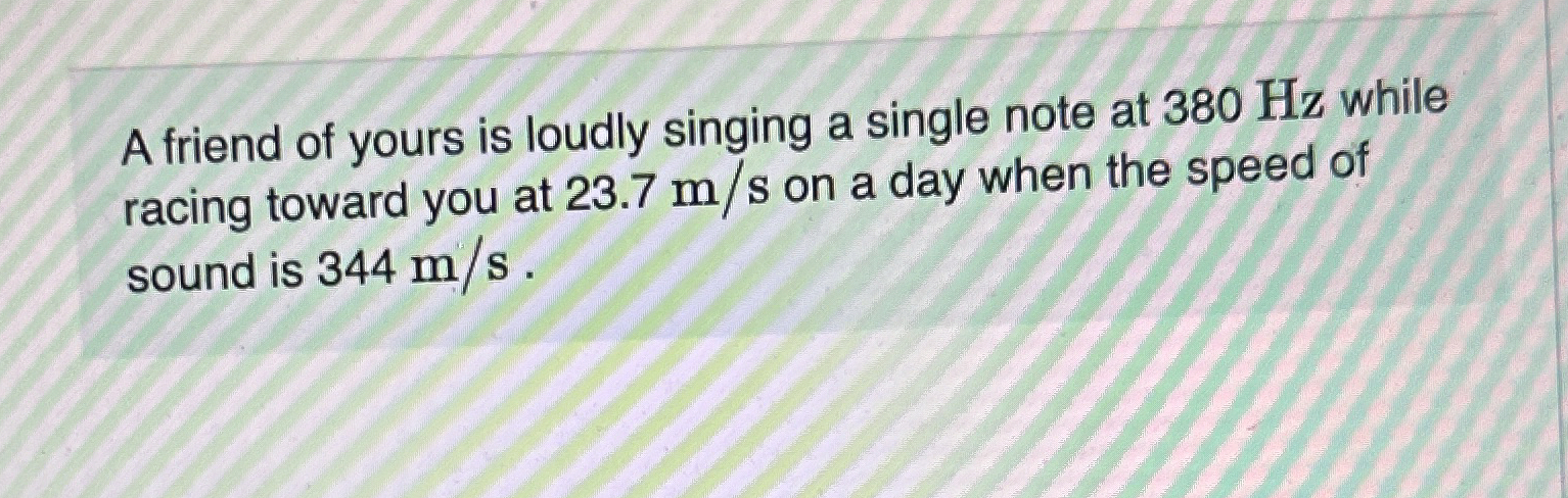 A friend of yours is loudly singing a single note