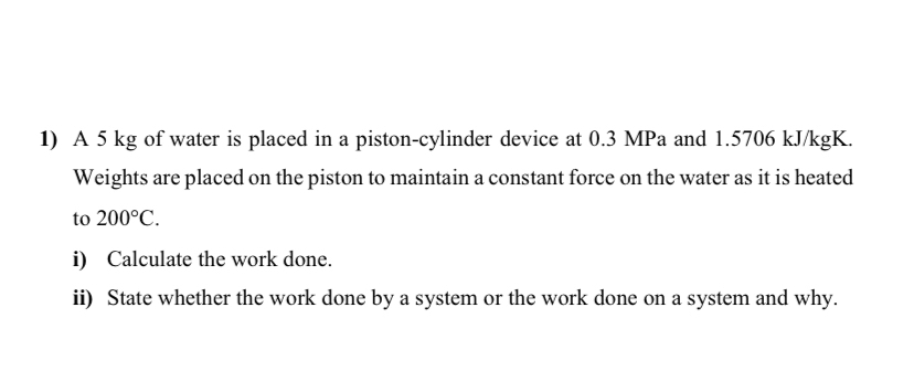 A 5 kg of water is placed in a piston - cylinder