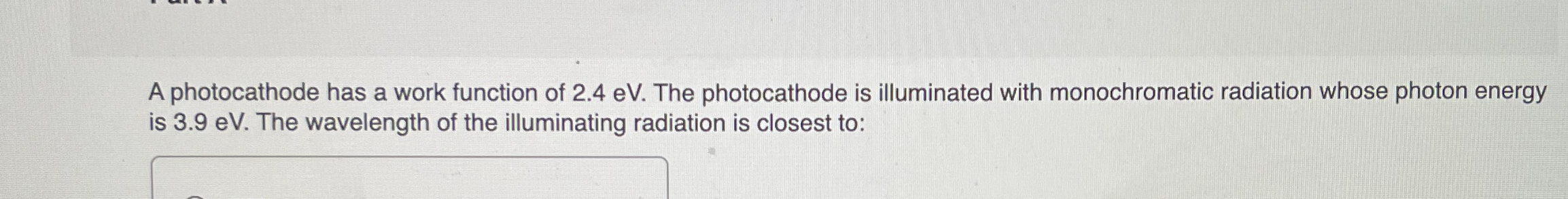 A photocathode has a work function of 2 . 4 eV .