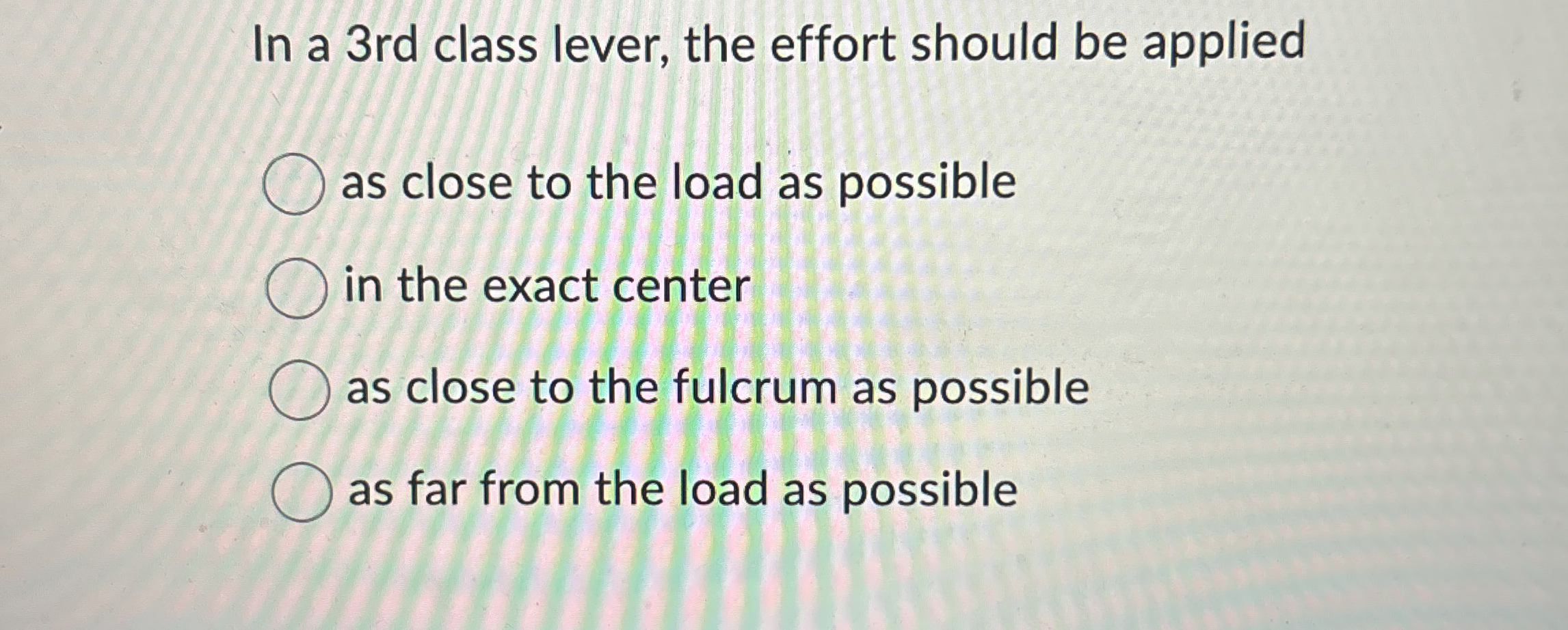 In a 3 rd class lever, the effort should be