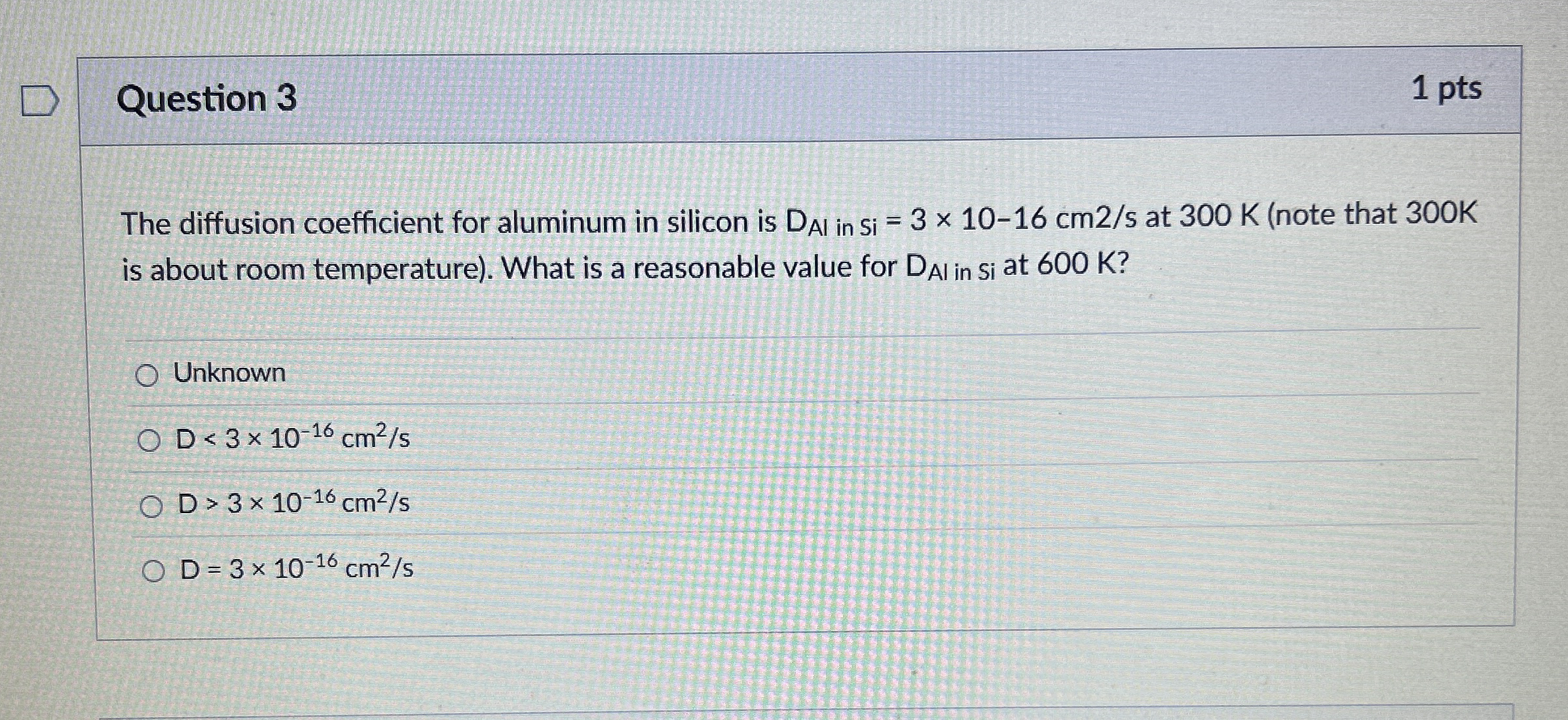 Question 3 1 pts The diffusion coefficient for