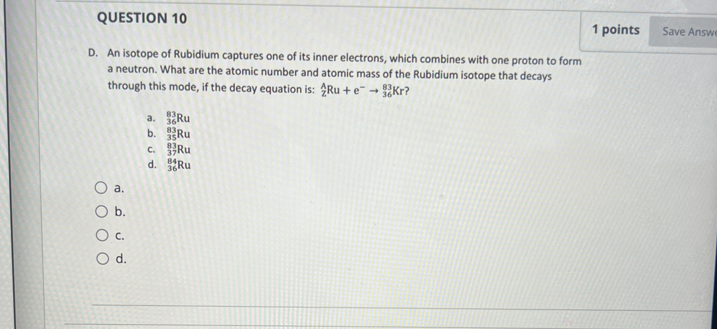 QUESTION 1 0 1 points D . An isotope of Rubidium