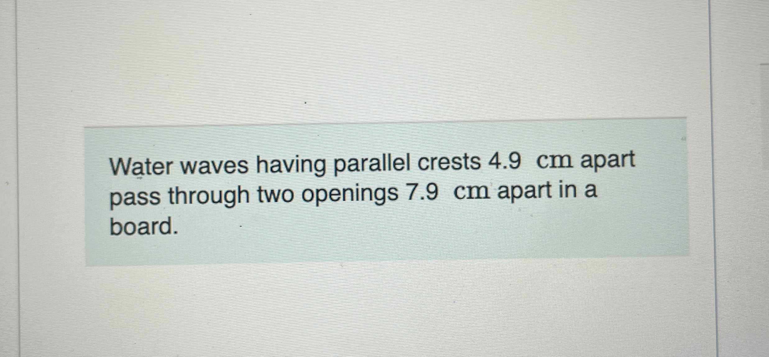 Water waves having parallel crests 4 . 9 cm apart