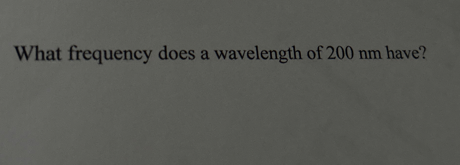 What frequency does a wavelength of 2 0 0 nm have?