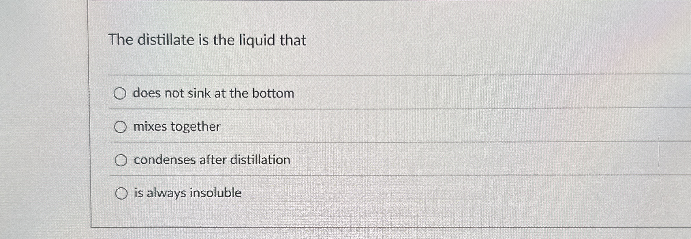 The distillate is the liquid that does not sink