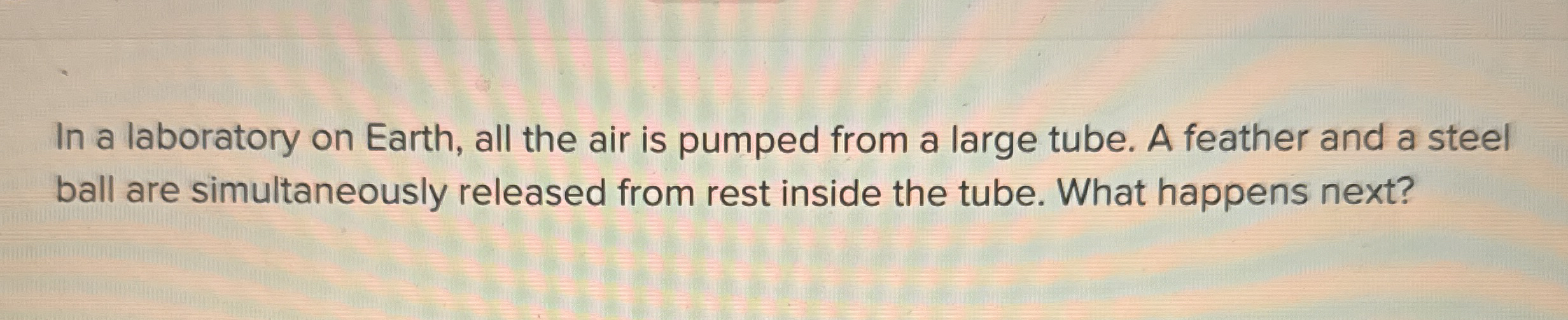 In a laboratory on Earth, all the air is pumped
