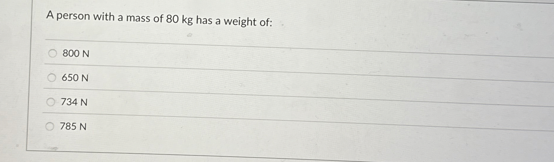 A person with a mass of 8 0 kg has a weight of: 8