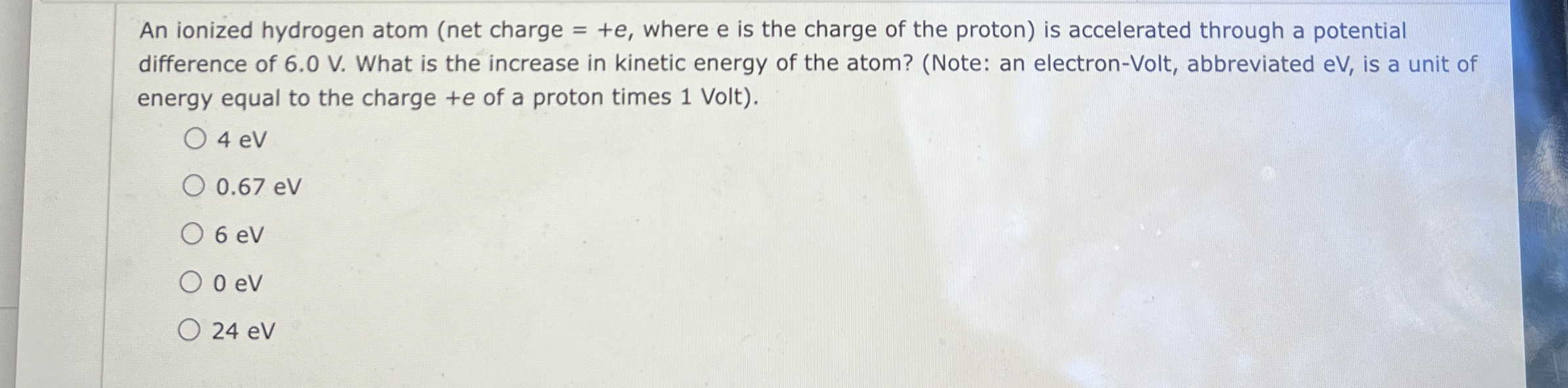 An ionized hydrogen atom ( net charge = + e ,
