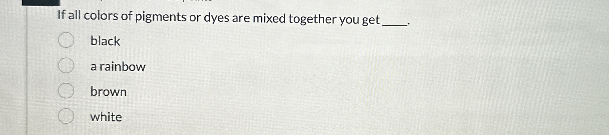If all colors of pigments or dyes are mixed
