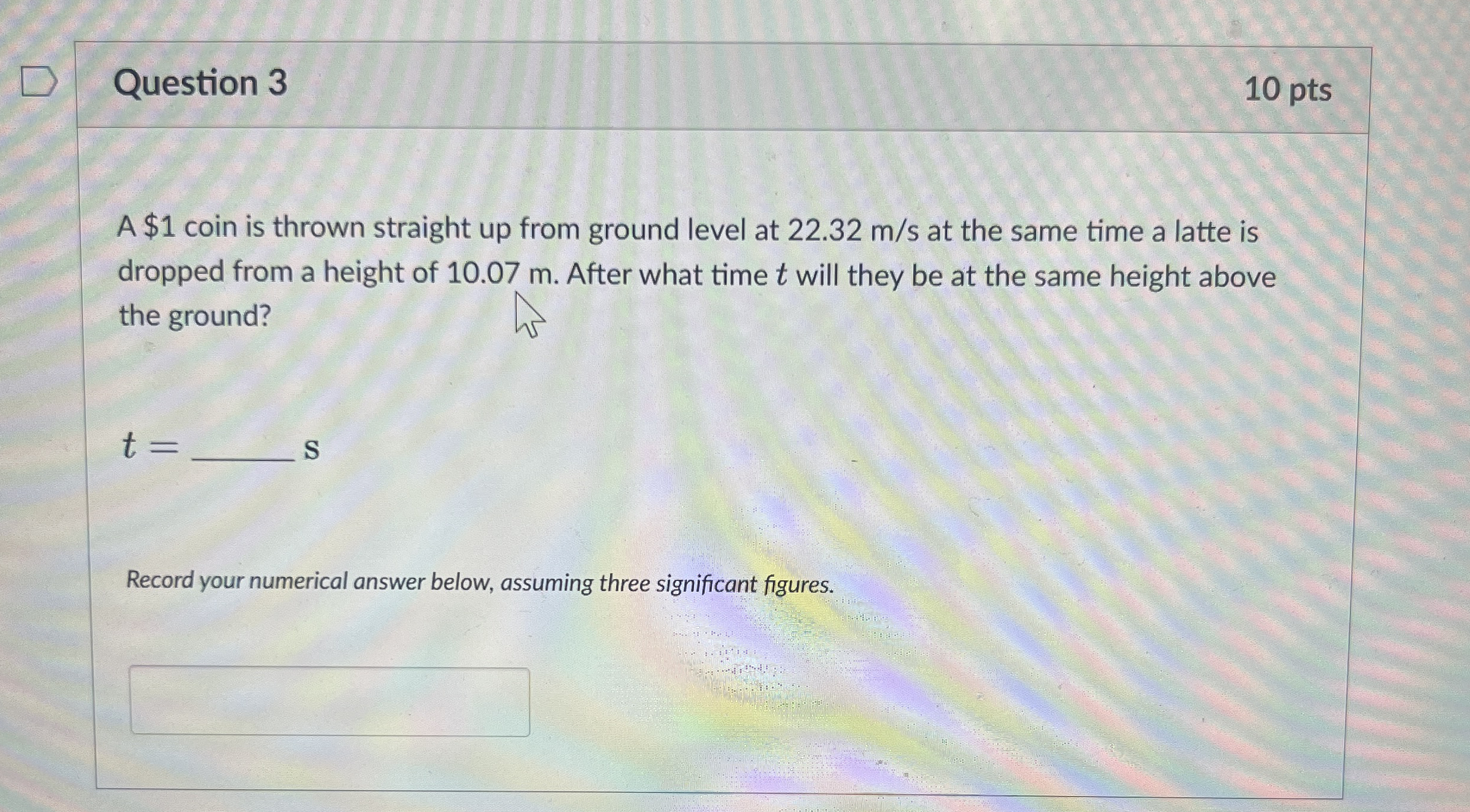 Question 3 1 0 pts A $ 1 coin is thrown straight