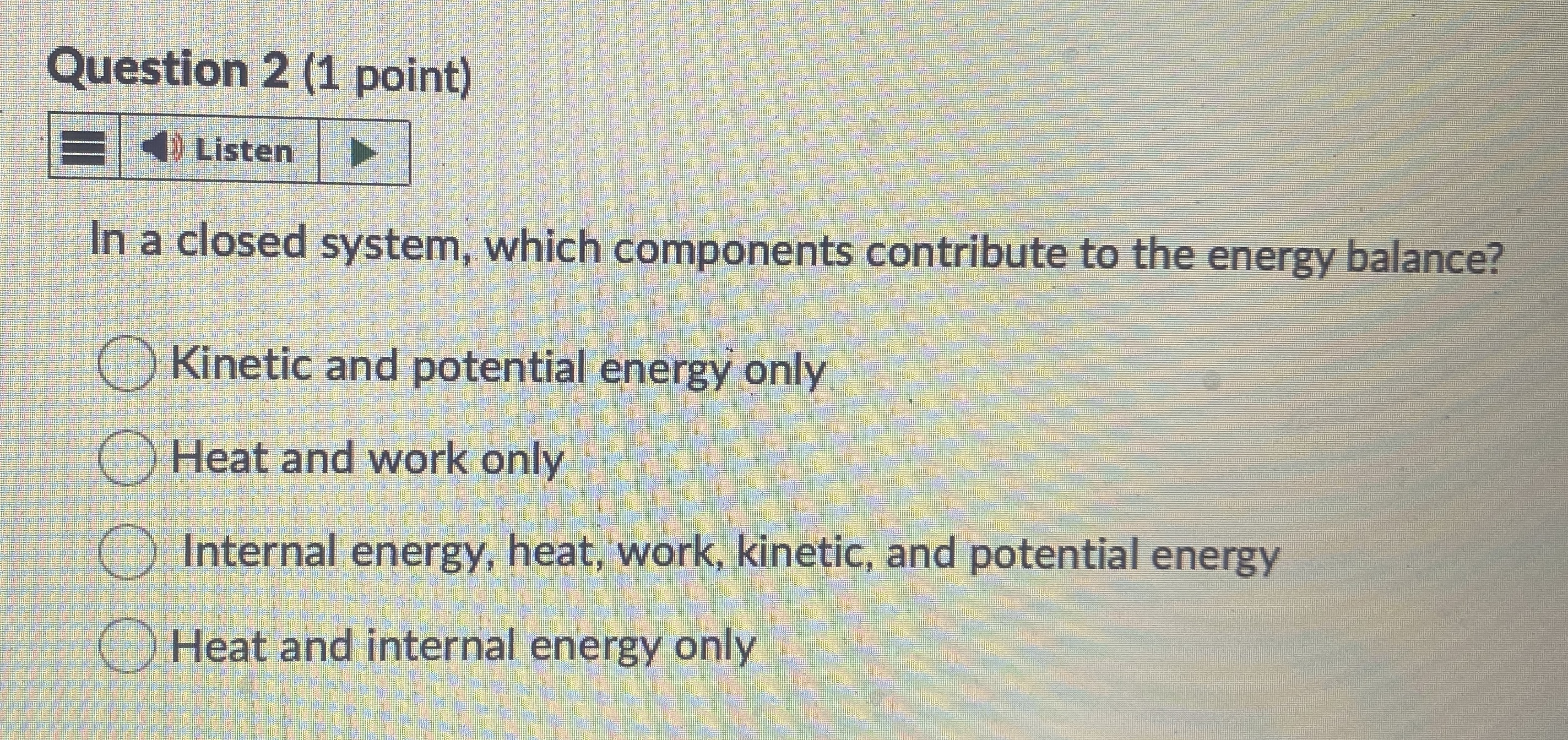 Question 2 ( 1 point ) Listen In a closed system,