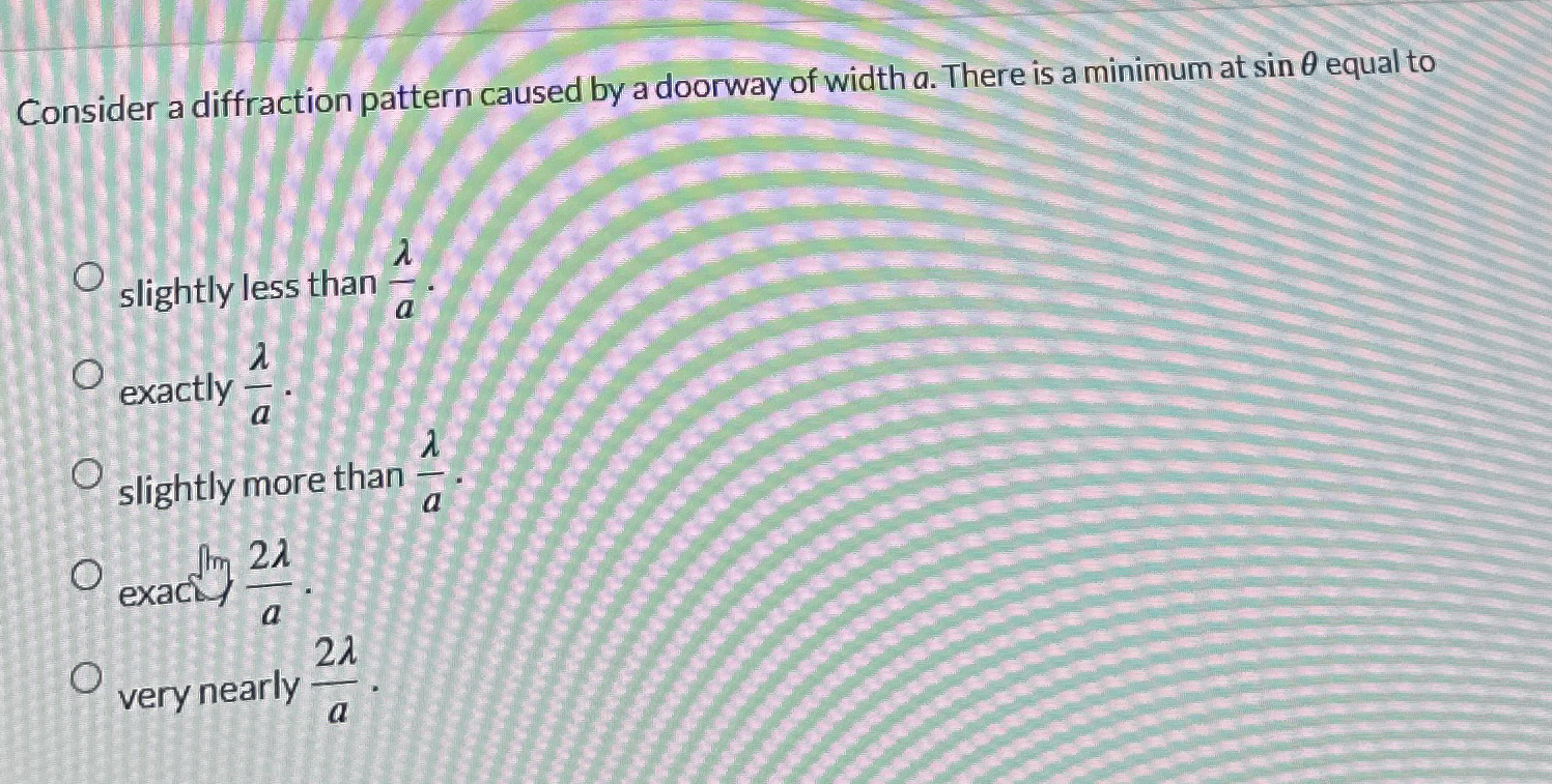 Consider a diffraction pattern caused by a
