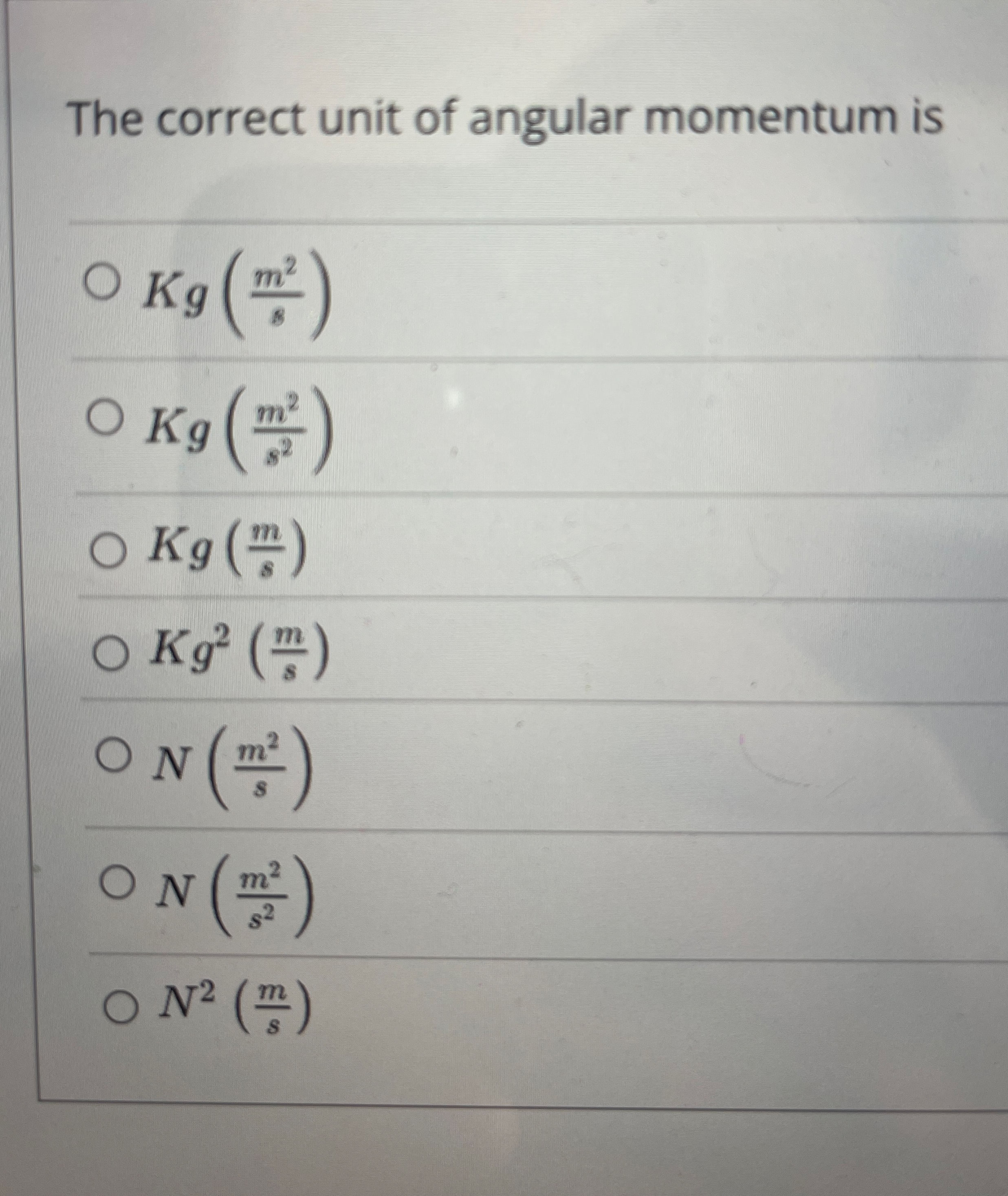 The correct unit of angular momentum is K g ( m 2
