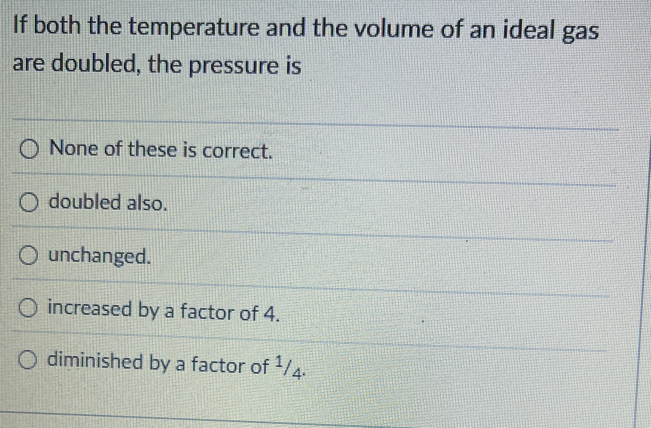 If both the temperature and the volume of an
