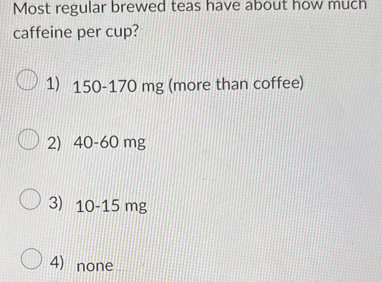 Most regular brewed teas have about how much