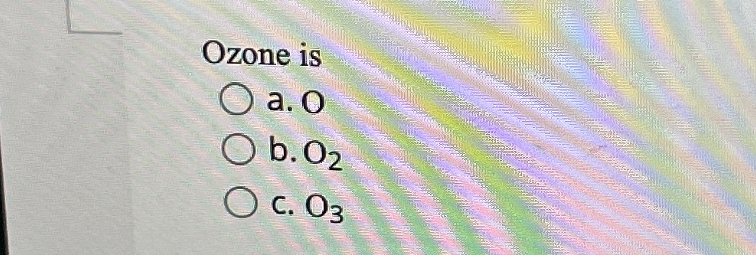 Ozone is a . O b . O 2 C . O 3