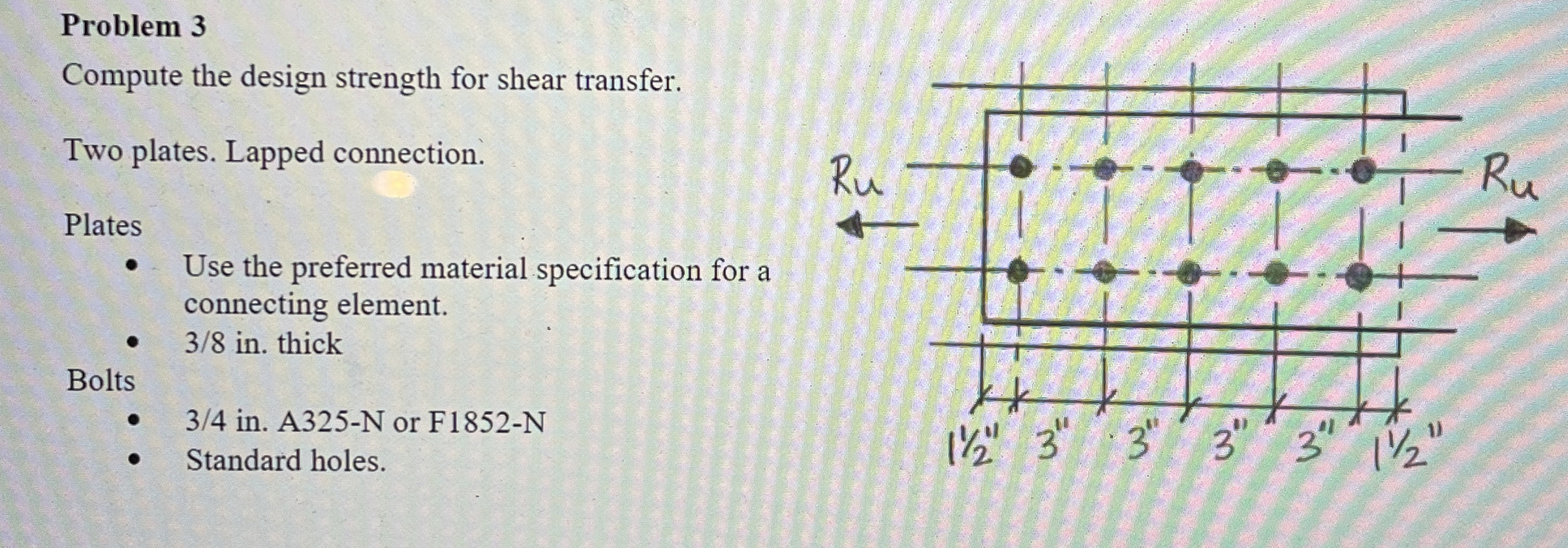 Problem 3 Compute the design strength for shear