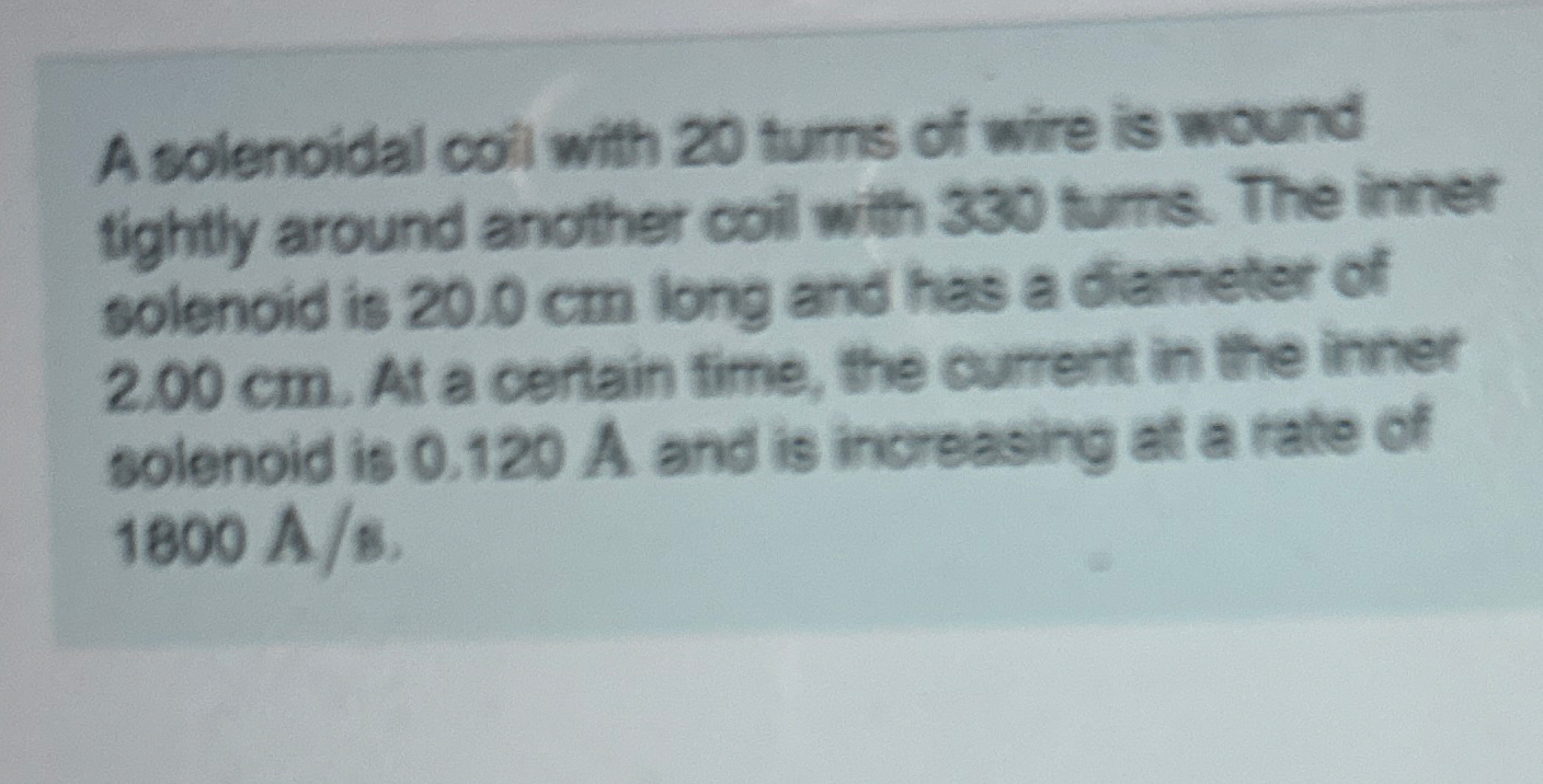 A solenoidal coil with 2 0 tums of wire is wound