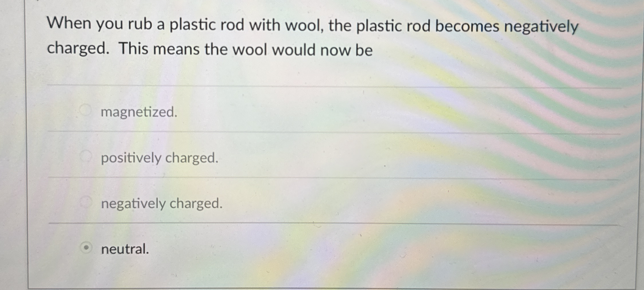 When you rub a plastic rod with wool, the plastic