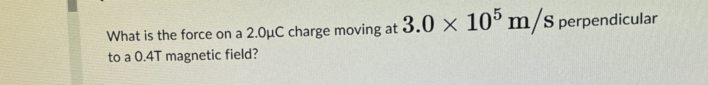 What is the force on a 2 . 0 C charge moving at 3