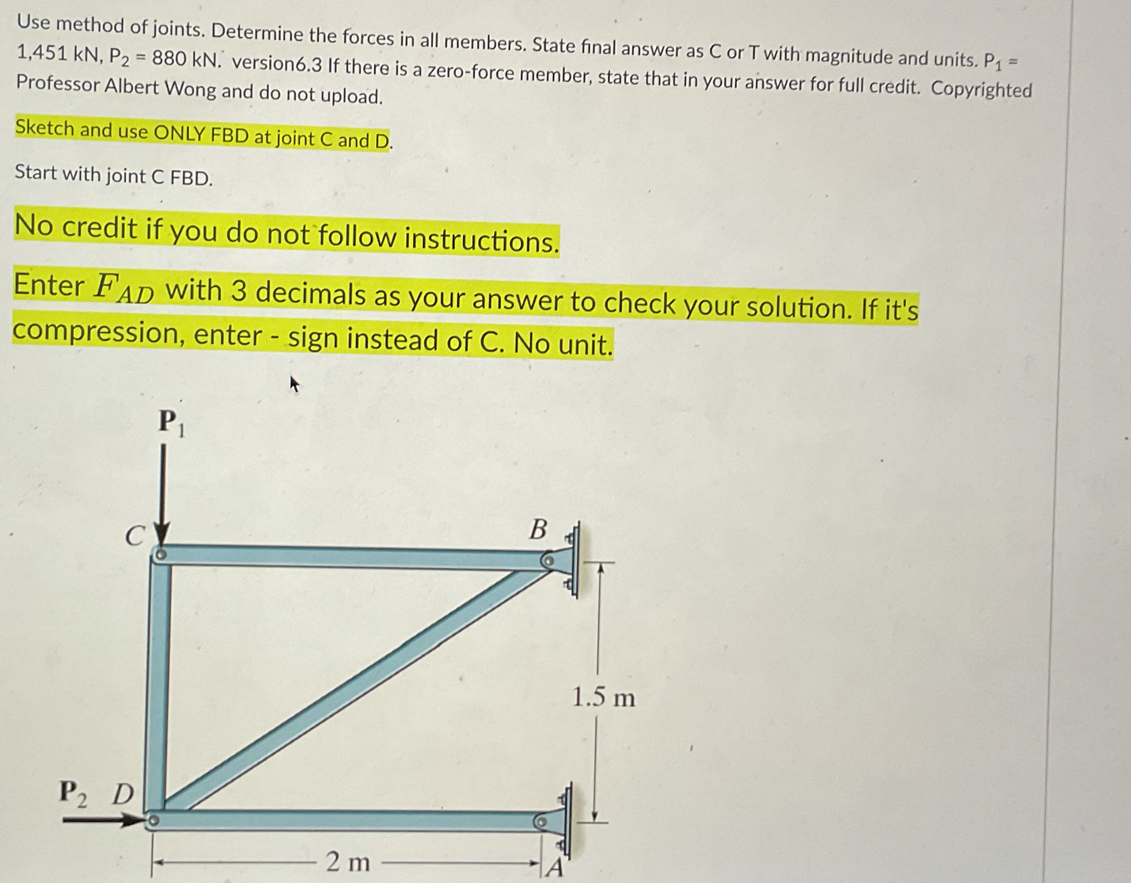Use method of joints. Determine the forces in all