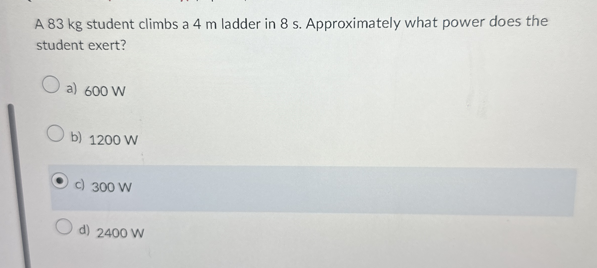 A 8 3 kg student climbs a 4 m ladder in 8 s .