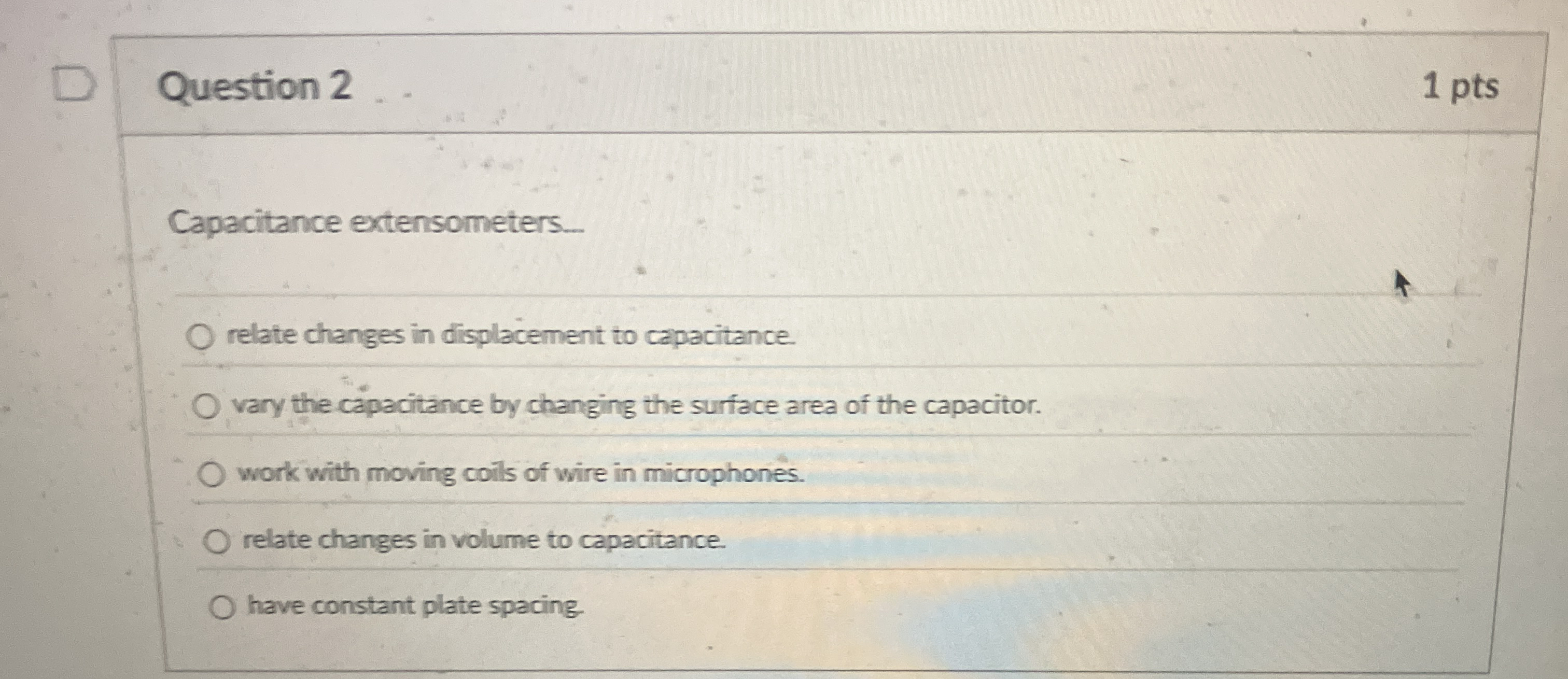 Question 2 1 pts Capacitance extensometers.