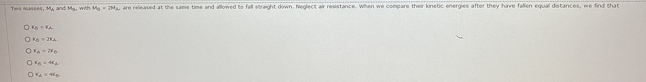 Two masses, M A and M B with M B = 2 M A are
