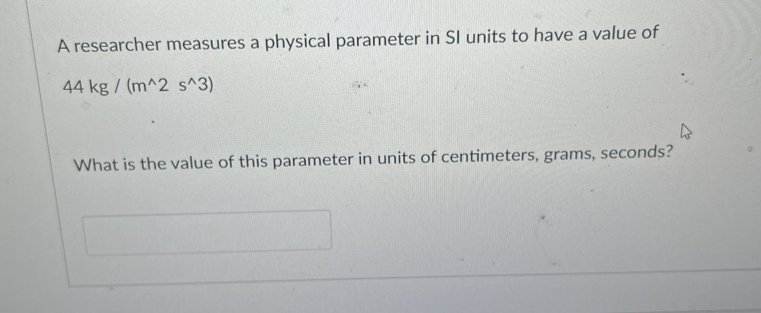 A researcher measures a physical parameter in SI
