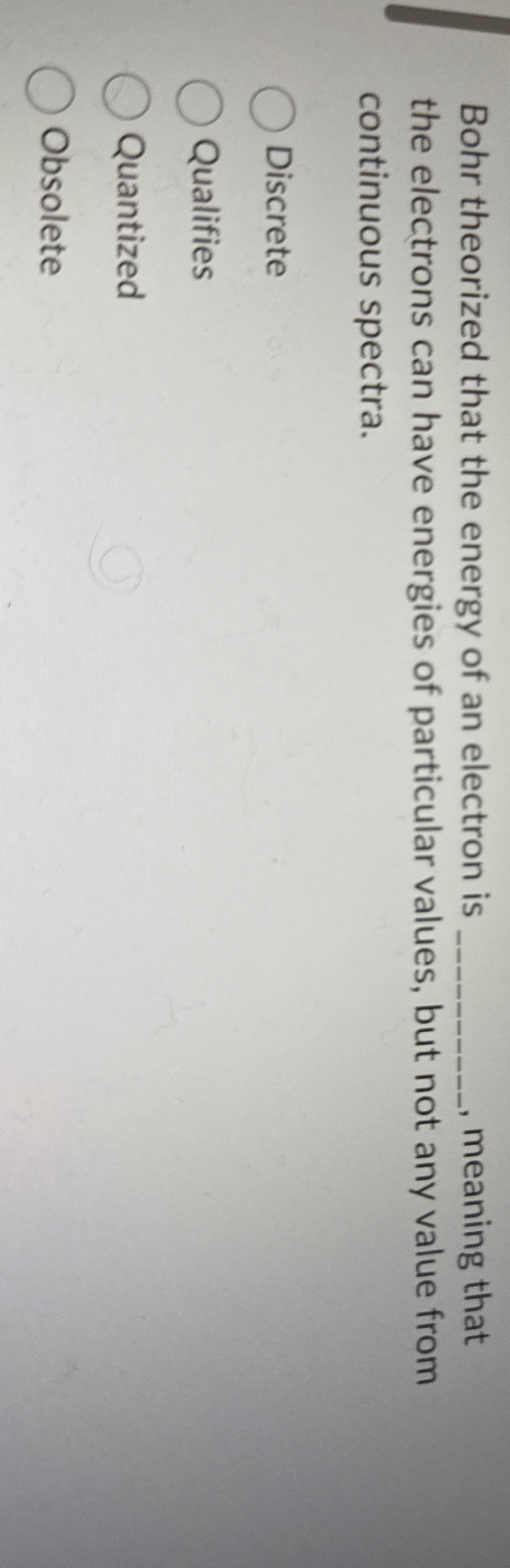 Bohr theorized that the energy of an electron is