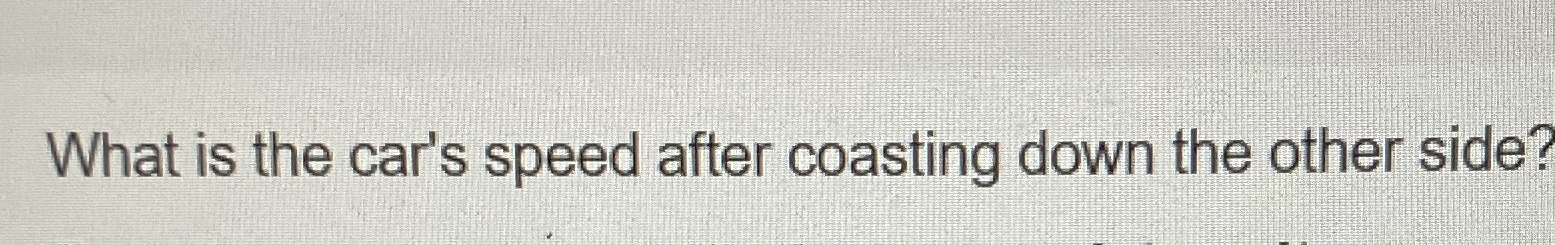 What is the car's speed after coasting down the