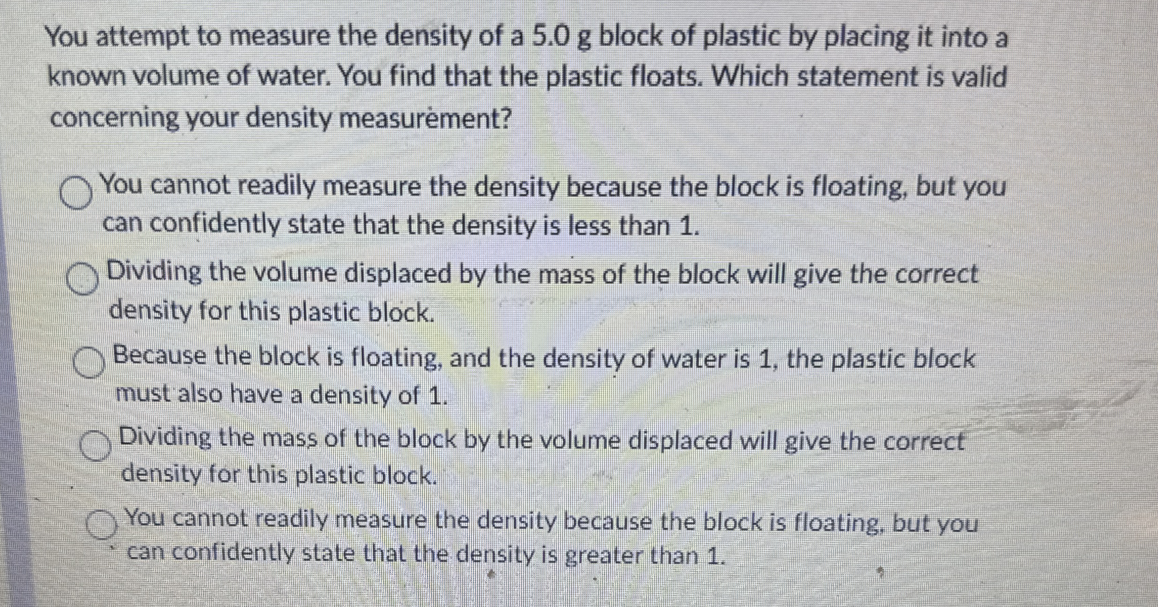 You attempt to measure the density of a 5 . 0 g