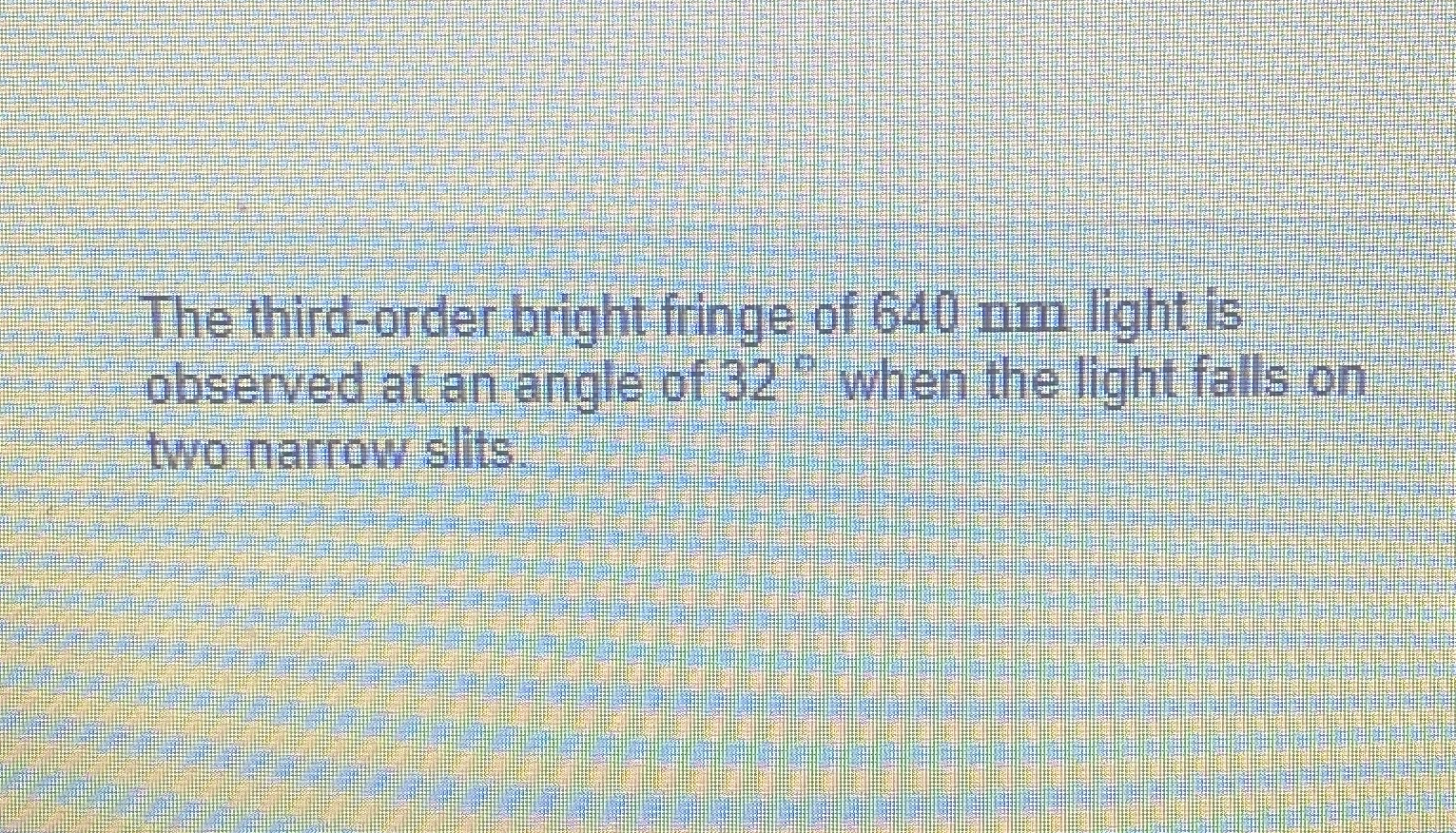 The third - order bright fringe of 6 4 0 nm light
