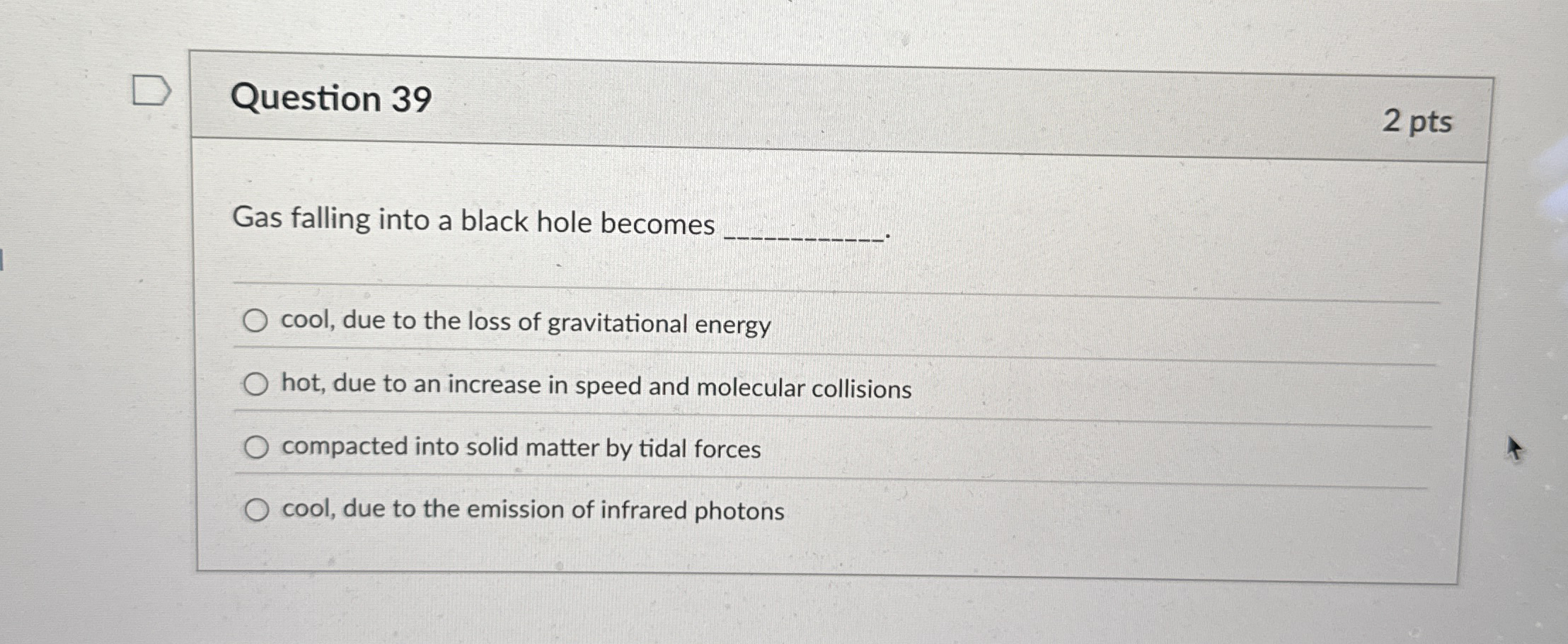 Question 3 9 2 pts Gas falling into a black hole